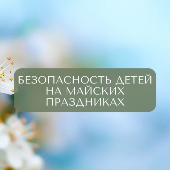 Безопасность детей на майских праздниках.